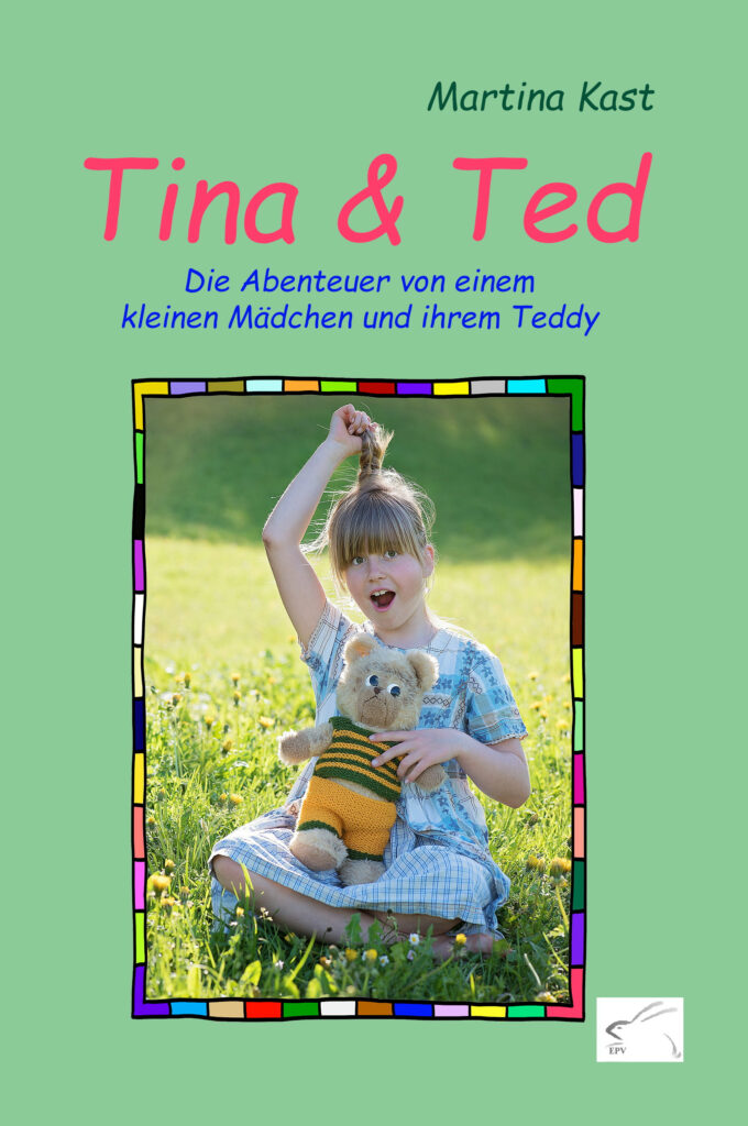 Tina und Ted Die Abenteuer von einem kleinen Mädchen und ihrem Teddy von Martina Kast