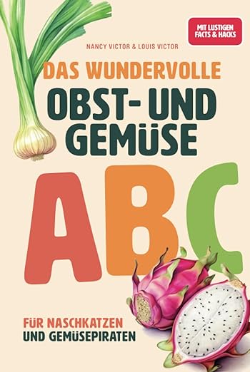 Das wundervolle Obst- und Gemüse ABC Für Naschkatzen und Gemüsepiraten