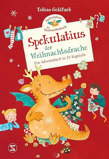 Spekulatius der Weihnachtsdrache - Ein Adventsbuch in 24 Kapiteln