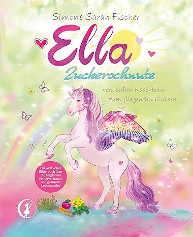 Ella Zuckerschnute - vom süßen Naschhorn zum fliegenden Einhorn