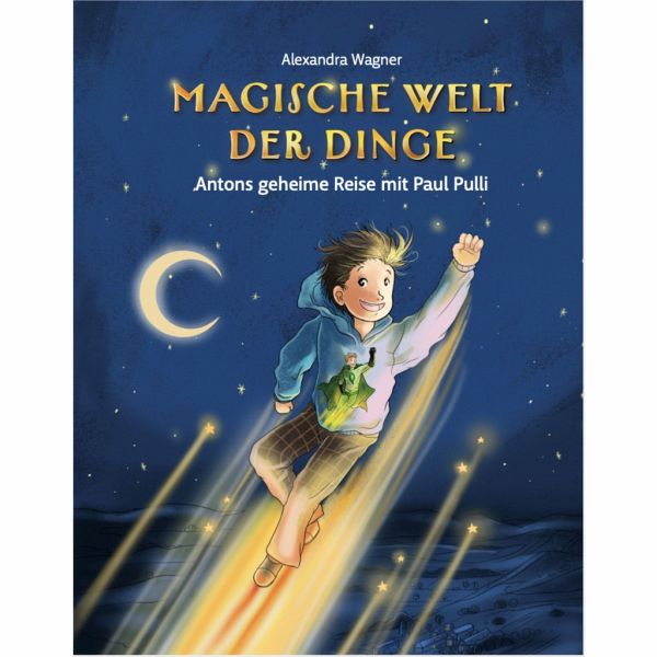 Magische Welt der Dinge Band 1 - Antons geheime Reise mit Paul Pulli