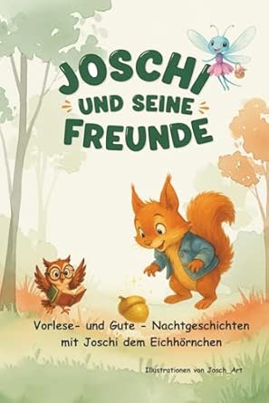 Joschi und seine Freunde - Vorlese- und Gutenachtgeschichten mit Joschi dem Eichhörnchen