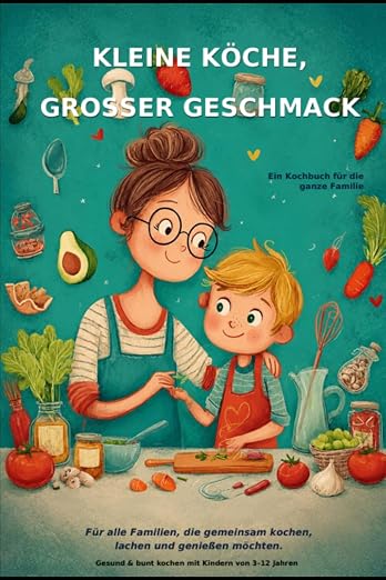 Kleine Köche, Großer Geschmack – Für alle Familien, die gemeinsam kochen, lachen und genießen möchten